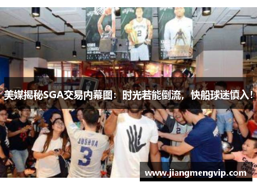 美媒揭秘SGA交易内幕图：时光若能倒流，快船球迷慎入！