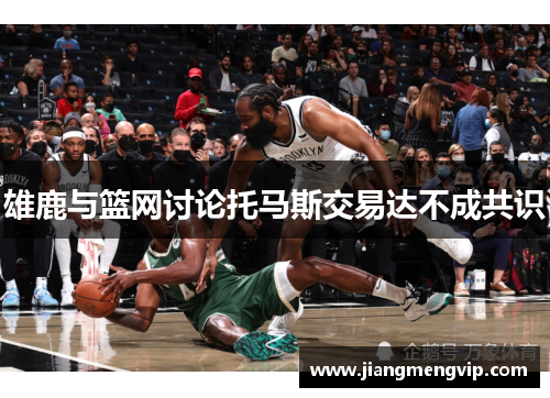 雄鹿与篮网讨论托马斯交易达不成共识